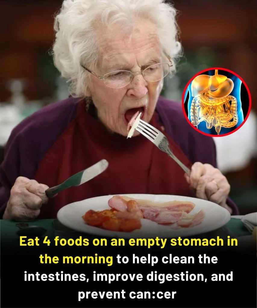 Eat 4 foods on an empty stomach in the morning to help clean the intestines, improve digestion, and prevent canc.er
